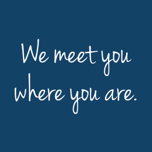 We meet you where you are